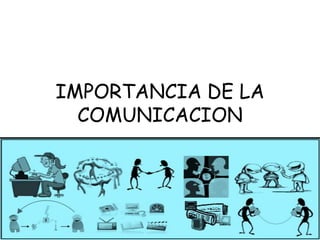 IMPORTANCIA DE LA
  COMUNICACION
 
