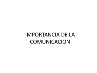 IMPORTANCIA DE LA
COMUNICACION
 