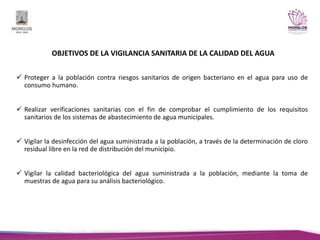 OBJETIVOS DE LA VIGILANCIA SANITARIA DE LA CALIDAD DEL AGUA
 Proteger a la población contra riesgos sanitarios de origen ...