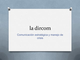 la dircom
Comunicación estratégica y manejo de
crisis
 