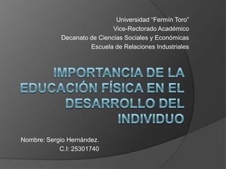Universidad “Fermín Toro”
Vice-Rectorado Académico
Decanato de Ciencias Sociales y Económicas
Escuela de Relaciones Industriales
Nombre: Sergio Hernández.
C.I: 25301740
 