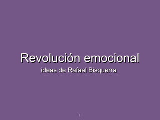 Revolución emocional
ideas de Rafael Bisquerra

1

 