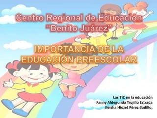 Las TIC en la educación
Fanny Aldegunda Trujillo Estrada
Ileisha Hiozet Pérez Badillo.
 