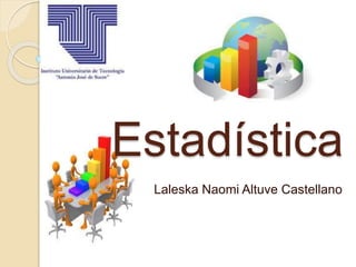 Estadística
Laleska Naomi Altuve Castellano
 