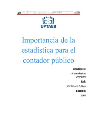 Importancia de la
estadística para el
contador público
Estudiante:
Andrea Freitez
30876198
Pnf:
Contaduría Publica
Sección:
1103
 