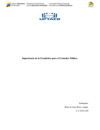 Importancia de la Estadística para el Contador Público.
Participante:
María de Jesús Rivero Angulo.
C.I: 28.021.049
 