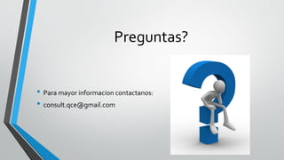 Preguntas?
• Para mayor informacion contactanos:
• consult.qce@gmail.com
 