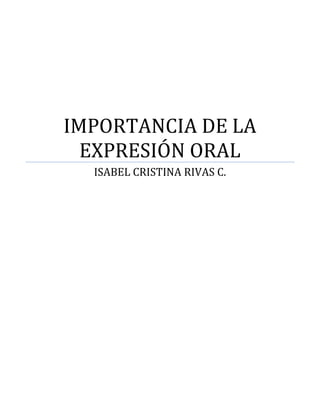 IMPORTANCIA DE LA
EXPRESIÓN ORAL
ISABEL CRISTINA RIVAS C.
 