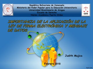 República Bolivariana de Venezuela
Ministerio del Poder Popular para la Educación Universitaria
Universidad Bicentenaria de Aragua
Escuela de Derecho
Núcleo Académico Puerto Ordaz
Judith Mujica
Febrero 2018
 