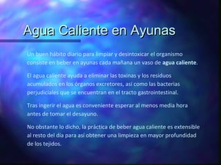 Agua Caliente en AyunasAgua Caliente en Ayunas
Un buen hábito diario para limpiar y desintoxicar el organismo
consiste en ...