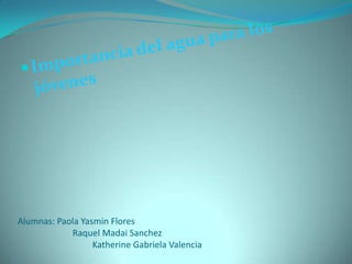 Alumnas: Paola Yasmin Flores
Raquel Madai Sanchez
Katherine Gabriela Valencia
 