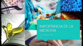IMPORTANCIA DE LA
MEDICINA
Sofia Delgado Salas
11-5
 
