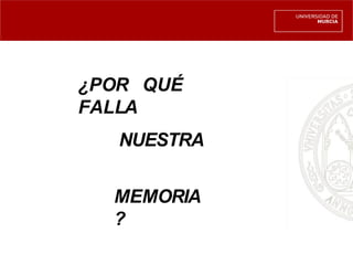 ¿POR QUÉ
FALLA
NUESTRA
MEMORIA
?
 