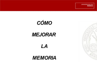 CÓMO
MEJORAR
LA
MEMORIA
 