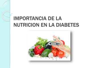 IMPORTANCIA DE LA 
NUTRICION EN LA DIABETES 
 