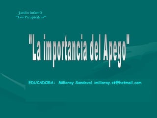 Jardín infantil  “Los Picapiedras” EDUCADORA:  Millaray Sandoval :millaray.st@hotmail.com &quot;La importancia del Apego&quot; 