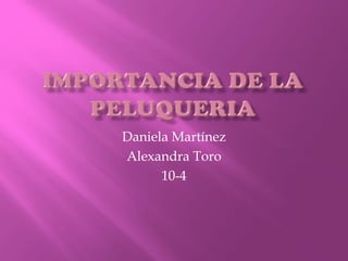 Daniela Martínez
Alexandra Toro
10-4
 