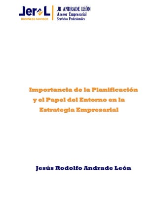 Importancia de la Planificación
y el Papel del Entorno en la
Estrategia Empresarial
Jesús Rodolfo Andrade León
 