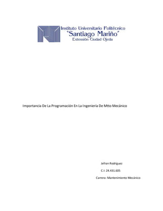 Importancia De La Programación En La Ingeniería De Mtto Mecánico
Jefran Rodríguez
C.I: 24.431.605
Carrera: Mantenimiento Mecánico
 