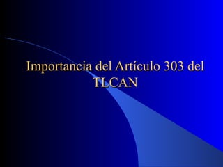 Importancia del Artículo 303 del TLCAN 