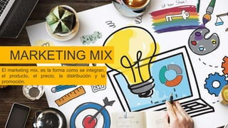 MARKETING MIX
El marketing mix, es la forma como se integran,
el producto, el precio, la distribución y la
promoción.
 