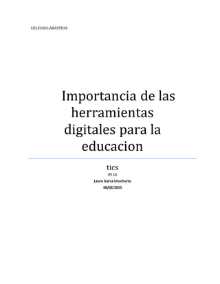 COLEGIOLABASTIDA
Importancia de las
herramientas
digitales para la
educacion
tics
#9 1A
Laura Garza Uruchurtu
06/02/2015
 