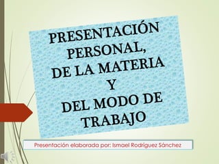 Presentación elaborada por: Ismael Rodríguez Sánchez
 