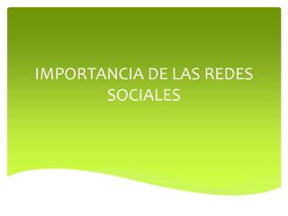 IMPORTANCIA DE LAS REDES
SOCIALES
 