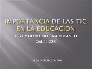 LEYDY DIANA MOLINA POLANCO Cód. 1085309 28 DE OCTUBRE DE 2009 