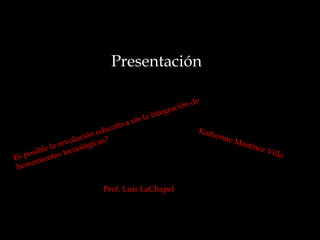 Presentación
Prof. Luis LaChapel
 