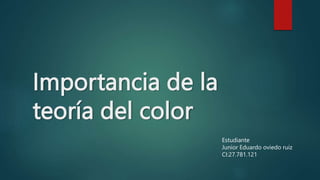 Importancia de la
teoría del color
Estudiante
Junior Eduardo oviedo ruiz
CI:27.781.121
 