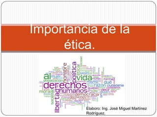 Importancia de la
     ética.



         Elaboro: Ing. José Miguel Martínez
         Rodríguez.
 
