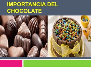 IMPORTANCIA DEL
CHOCOLATE
 