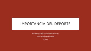 IMPORTANCIA DEL DEPORTE
Brittany Alessa Guerrero Macías
Julio María Matovelle
10mo
 