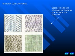 TEXTURA CON CRAYONES Estos son algunos ejemplos de texturas que se logra con crayones 