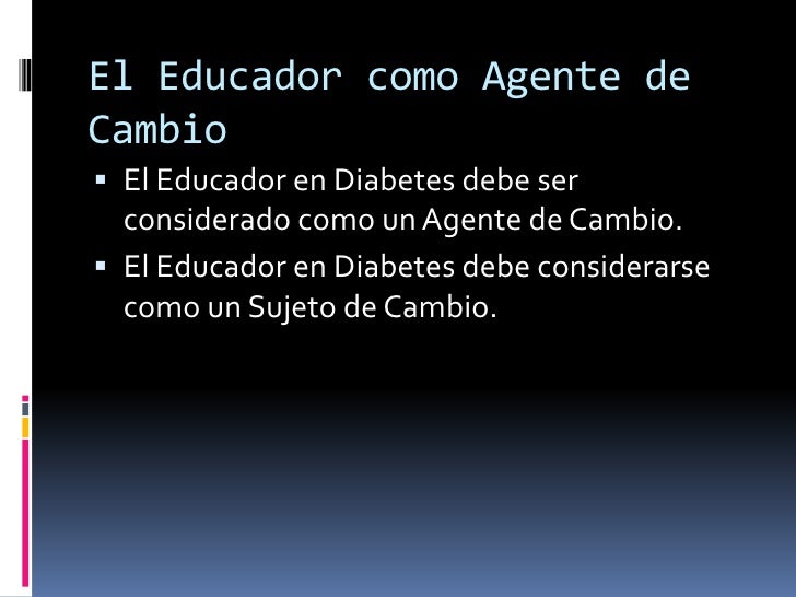 Importancia del educador en diabetes como agente de cambio Importancia del educador en diabetes como agente de cambio