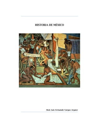 HISTORIA DE MÉXICO




      Med. Luis Fernando Vargas Argáez
 