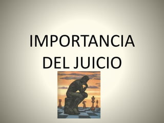 IMPORTANCIA
DEL JUICIO
 