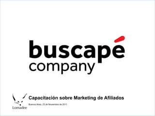 Capacitación sobre Marketing de Afiliados
Buenos Aires, 23 de Noviembre de 2011
 