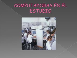 COMPUTADORAS EN EL ESTUDIO