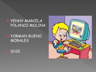 YENNY MARCELA POLANCO MOLINAYORMAN BUENO MORALES 10:02