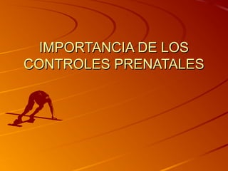 IMPORTANCIA DE LOS
CONTROLES PRENATALES
 
