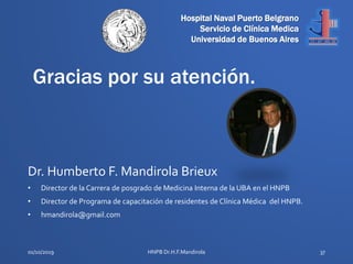 Hospital Naval Puerto Belgrano
Servicio de Clínica Medica
Universidad de Buenos Aires
Gracias por su atención.
01/10/2019 ...