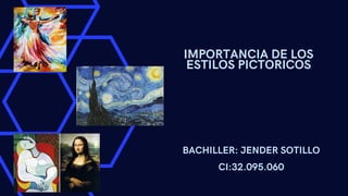 IMPORTANCIA DE LOS
ESTILOS PICTORICOS
BACHILLER: JENDER SOTILLO
CI:32.095.060
 