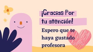 ¡Gracias Por
tu atención!
Espero que te
haya gustado
profesora
 