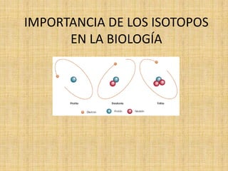 IMPORTANCIA DE LOS ISOTOPOS
EN LA BIOLOGÍA
 