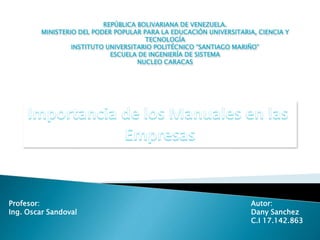 REPÚBLICA BOLIVARIANA DE VENEZUELA.
MINISTERIO DEL PODER POPULAR PARA LA EDUCACIÓN UNIVERSITARIA, CIENCIA Y
TECNOLOGÍA
INSTITUTO UNIVERSITARIO POLITÉCNICO “SANTIAGO MARIÑO”
ESCUELA DE INGENIERÍA DE SISTEMA
NUCLEO CARACAS
Profesor: Autor:
Ing. Oscar Sandoval Dany Sanchez
C.I 17.142.863
 
