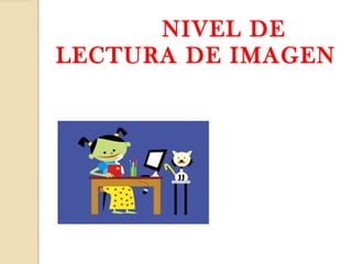 NIVEL DE
LECTURA DE IMAGEN
 