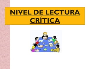 NIVEL DE LECTURA
CRÍTICA
 