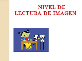 NIVEL DE
LECTURA DE IMAGEN
 